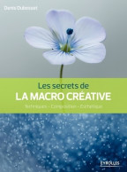 Les Secrets De La Macro Créative : Techniques - Composition - Esthétique. (2016) De Denis Dubesset - Fotografie