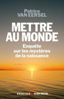 Mettre Au Monde : Enquête Sur Les Mystères De La Naissance (2008) De Patrice Van Eersel - Santé
