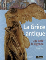 La Grèce Antique : Une Terre De Légende (2007) De Juliette Becq - Altri & Non Classificati