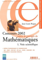 Concours 2002 : Sujets Et Corrigés De Mathématiques Voie Scientifique (2002) De Jean-Louis Roque - Wetenschap