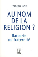 AU NOM DE LA RELIGION BARBARIE OU Fraternité (2016) De François Euvé - Godsdienst
