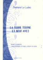 La Terre Tourne Et Nous Avec... : Percussions Créativité Et Relation D'aide (2004) De Bernard Le Ludec - Psicologia/Filosofia