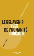 LE BEL AVENIR DE L HUMANITE : La Révolution Des Temps Contemporains (2018) De Yves Roucaute - Psychologie/Philosophie