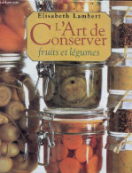 L' Art De Conserver - Fruits Et Légumes - Confiture, Geless, Bocaux, Fruits A L'alcool, Boissons, Pickels, Chutneys, Con - Gastronomía