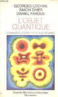 L'objet Quantique Comment L'esprit Vient Aux Atomes - Collection " Nouvelle Bibliothèque Scientifique ". - Lochak George - Scienza