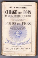 DE LA BLACHERE Cubage Des Bois En Grume, équarris Et Sur Pied, Poids Des Fers Guy Le Prat éditeur _RL171 - Andere & Zonder Classificatie