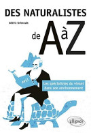 Des Naturalistes De A à Z - Les Spécialistes Du Vivant Dans Son Environnement - Sonstige & Ohne Zuordnung