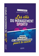 Les Clés Du Management Sportif: Guide Pratique Et Méthodologique Pour Le Coach - Other & Unclassified