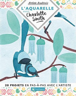 L'aquarelle Avec Charlotte Smith - 20 Projets En Pas-à-pas Avec L'artiste - Other & Unclassified