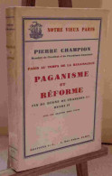 CHAMPION Pierre - PAGANISME ET REFORME - PARIS AU TEMPS DE LA RENAISSANCE - 1901-1940