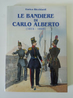 Be Libro Enrico Ricciardi Le Bandiere Di Carlo Alberto 1814-1849 - Andere & Zonder Classificatie