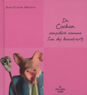 Du Cochon Considéré Comme L'un Des Beaux-arts (2005) De Jean-Claude Dreyfus - Kunst