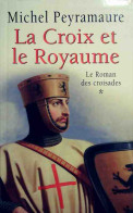 Le Roman Des Croisades Tome I : La Croix Et Le Royaume (2004) De Michel Peyramaure - Storici