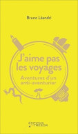 J'aime Pas Les Voyages : AVENTURES D'UN ANTI-AVENTURIER (2021) De Bruno Léandri - Reizen