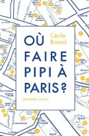 Où Faire Pipi à Paris ? : Guide De 200 Toilettes Accessibles Au Public (2012) De Cécile Briand - Tourismus