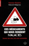 Ces Médicaments Qui Nous Rendent Malades : Sauver Des Vies Et Faire Des économies (2009) De Sauveur Bou - Gezondheid