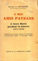 A Mes Amis Paysans : A Leurs Morts Pendant La Guerre (1914-1918) (1935) De Dr J. Mouchotte - Geschiedenis
