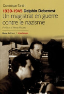 1339-1945 Delphin Debenest, Un Magistrat En Guerre Contre Le Nazisme (2005) De Tantin Dominique - Oorlog 1939-45