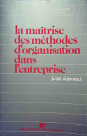 La Maîtrise Des Méthodes D'organisation Dans L'entreprise (1990) De Jean Simonet - Economie