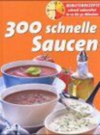 300 Schnelle Saucen. Minutenrezepte Schnell Zubereitet In 10 Bis 30 Minuten - Other & Unclassified