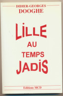 Livre - LILLE Au Temps Jadis - écit Par Didier-Georges DOOGHE - éditions MCD 2004 - Picardie - Nord-Pas-de-Calais