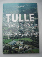 CORREZE  - TULLE QUE J' AIME :  L' AUTRE VILLE AUX SEPT COLLINES ..  PAUL MAUGEIN . 1994 - Limousin