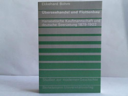 Überseehandel Und Flottenbau. Hanseatische Kaufmannschaft Und Deutsche Seerüstung 1879 - 1902 Von Böhm, Ekkehard - Ohne Zuordnung