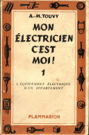 Mon électricien C'est Moi. Tome I (1941) De A-M Touvy - Bricolage / Técnico