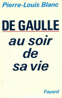 De Gaulle. Au Soir De Sa Vie (1990) De Pierre-Louis Blanc - Biographien