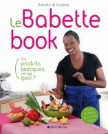 Le Babette Book - Ces Produits Exotiques J'en Fais Quoi? (2009) De Babette De Rozières - Gastronomie