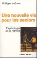 Une Nouvelle Vie Pour Les Seniors. Psychologie De La Retraite (2005) De Philippe Hofman - Health