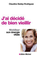 J'ai Décidé De Bien Vieillir : Mobiliser Son énergie Vitale (2009) De Claudine Badey-Rodriguez - Gezondheid