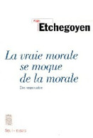 La Vraie Morale Se Moque De La Morale (1999) De Alain Etchegoyen - Psychology/Philosophy