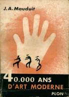 40000 Ans D'art Moderne (1954) De J.A. Mauduit - Kunst