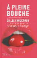 A Pleine Bouche : Ultra Sensuelle Gourmandise 40 Recettes Savoureuses (2010) De Gilles Choukroun - Gastronomía