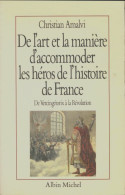 De L'art Et La Manière D'accommoder Les Héros De L'histoire De France (1989) De Christian Amalvi - Geschichte