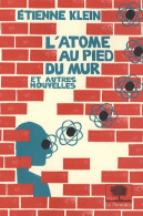 L'atome Au Pied Du Mur - Nouvelle édition : Et Autres Nouvelles (2010) De Etienne Klein - Sciences