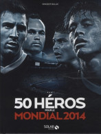 50 Héros Pour La Coupe Du Monde 2014 (2013) De Vincent Duluc - Sport