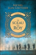 Le Sceau Du Roy Tome I - Nouvelle-France (2018) De Michel Jean Gauthier - Históricos