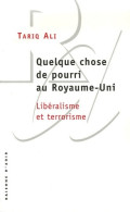 Quelque Chose De Pourri Au Royaume-Uni : Libéralisme Et Terrorisme (2006) De Tariq Ali - Politiek