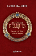 Mystérieuses Reliques. Le Suaire De Turin Et Autres énigmes (2018) De Patrick Sbalchiero - Religion