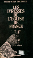 Les Ivresses De L'Église De France (1976) De Pierre-Marie Dioudonnat - Godsdienst