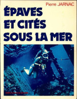 Epaves Et Cites Sous La Mer (1977) De Pierre Jarnac - Autres & Non Classés