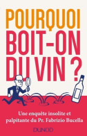 Pourquoi Boit-on Du Vin ? Une Enquête Insolite Et Palpitante Du Prof. Fabrizio Bucella : Une Enquête In - Gastronomie