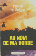 Au Nom De Ma Horde : Mercenaire? Non Dieu Les Avait Abandonnés Moi Pas ! (1991) De De Seigne Pascal - Autres & Non Classés