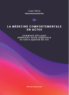 La Médecine Comportementale En Actes : Comment Elle Peut Améliorer Notre Espérance Et Notre Qualité De Vie  - Wetenschap