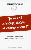 Je Suis Né Sauvage Paysan... Et Entrepreneur ! (2011) De Eric Favre - Economie