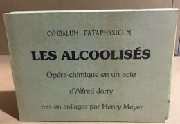 Les Alcoolisés / Opéra Chymique En Un Acte D'Alfred Jarry Mis En Collages Par Henry Meyer / Exemplaire Numeroté Non Just - Klassische Autoren