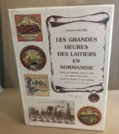Les Grandes Heures Des Laitiers En Normandie : Entre Les Annees 1850 Et 1920 Et Leur Evolution Jusq - Geographie