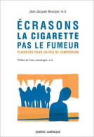 Ecrasons La Cigarette Pas Le Fumeur: Plaidoyer Pour Un Peu De Compassion - Other & Unclassified